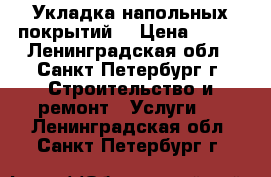 Укладка напольных покрытий  › Цена ­ 200 - Ленинградская обл., Санкт-Петербург г. Строительство и ремонт » Услуги   . Ленинградская обл.,Санкт-Петербург г.